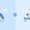Google Ads vs Facebook Ads Which is Right for Your Business